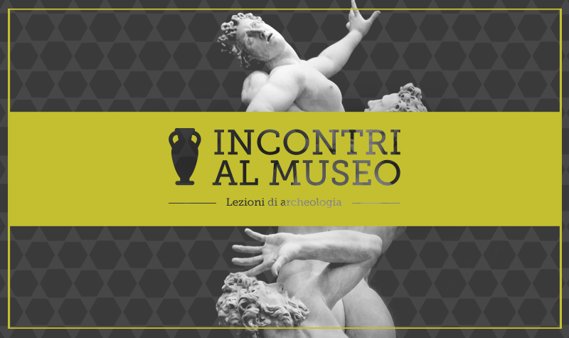 INCONTRI AL MUSEO - LEZIONI DI ARCHEOLOGIA